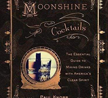 Moonshine Cocktails: The Ultimate Cocktail Companion for Clear Spirits and Home Distillers Sale